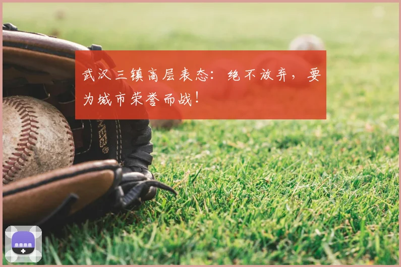 武汉三镇高层表态:绝不放弃,要为城市荣誉而战!